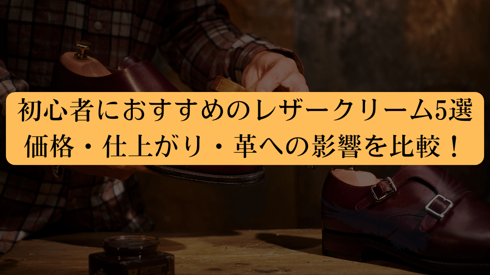 初心者におすすめのレザークリーム5選｜価格・仕上がり・革への影響を比較！